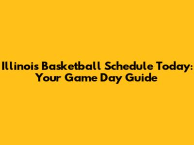 Illinois Basketball Schedule Today: Your Game Day Guide