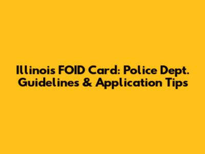 Illinois FOID Card: Police Dept. Guidelines & Application Tips