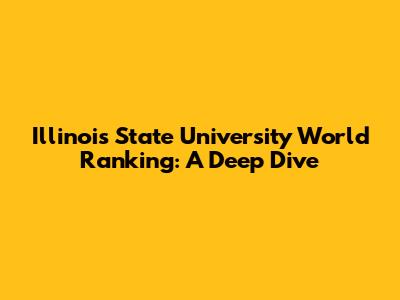 Illinois State University World Ranking: A Deep Dive