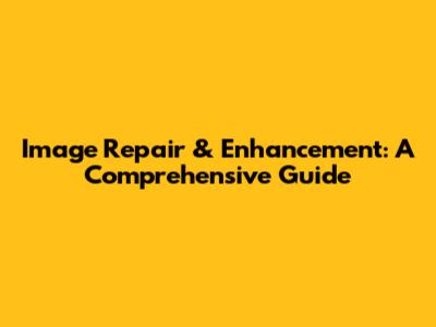 Image Repair & Enhancement: A Comprehensive Guide
