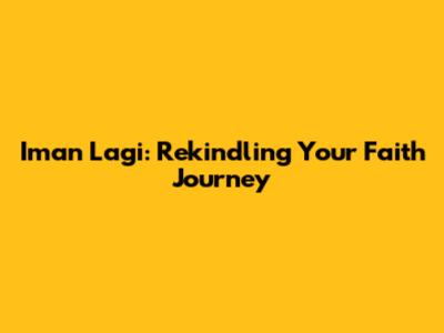 Iman Lagi: Rekindling Your Faith Journey
