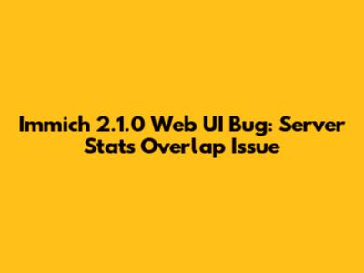 Immich 2.1.0 Web UI Bug: Server Stats Overlap Issue