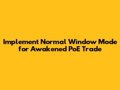 Implement Normal Window Mode for Awakened PoE Trade