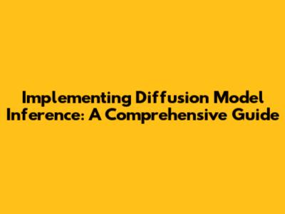 Implementing Diffusion Model Inference: A Comprehensive Guide