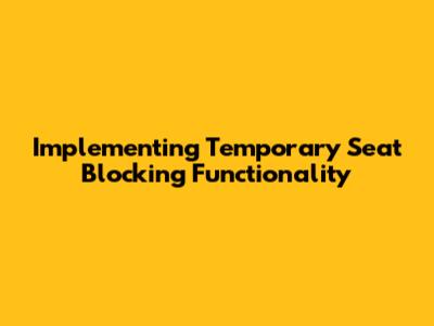 Implementing Temporary Seat Blocking Functionality