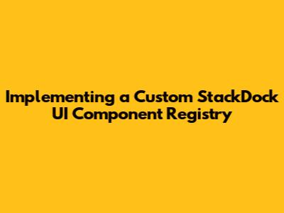 Implementing a Custom StackDock UI Component Registry