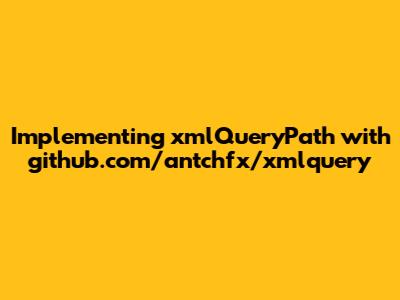 Implementing xmlQueryPath with github.com/antchfx/xmlquery