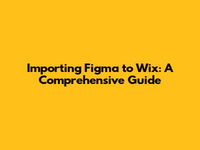 Importing Figma to Wix: A Comprehensive Guide