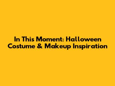In This Moment: Halloween Costume & Makeup Inspiration