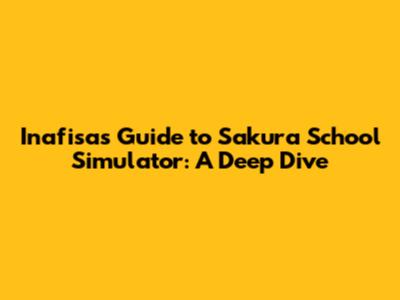 Inafisa's Guide to Sakura School Simulator: A Deep Dive