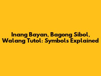 Inang Bayan, Bagong Sibol, Walang Tutol: Symbols Explained