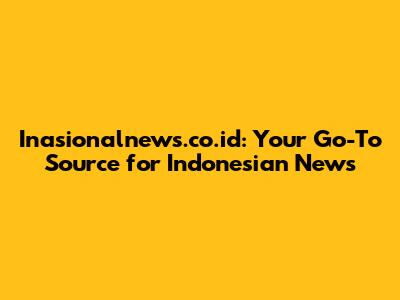 Inasionalnews.co.id: Your Go-To Source for Indonesian News