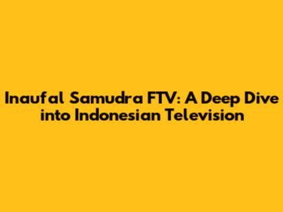 Inaufal Samudra FTV: A Deep Dive into Indonesian Television