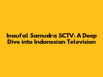 Inaufal Samudra SCTV: A Deep Dive into Indonesian Television