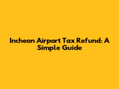Incheon Airport Tax Refund: A Simple Guide