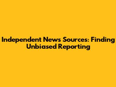 Independent News Sources: Finding Unbiased Reporting