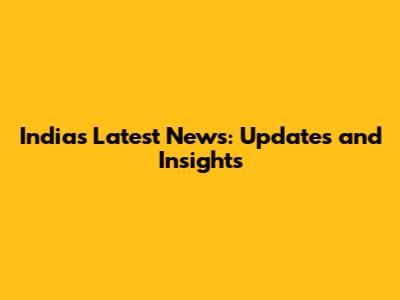 India's Latest News: Updates and Insights