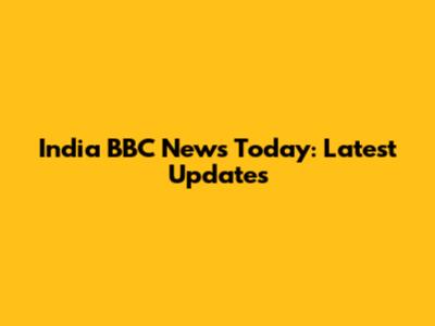 India BBC News Today: Latest Updates