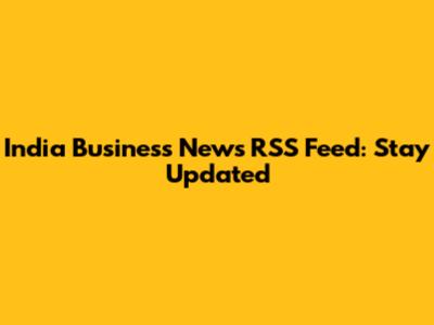 India Business News RSS Feed: Stay Updated