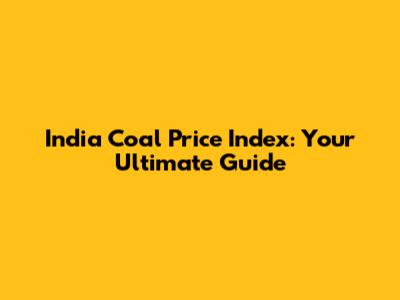India Coal Price Index: Your Ultimate Guide