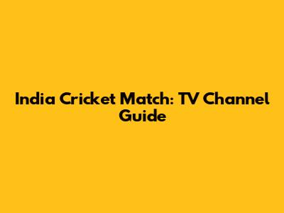 India Cricket Match: TV Channel Guide