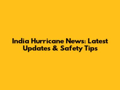 India Hurricane News: Latest Updates & Safety Tips