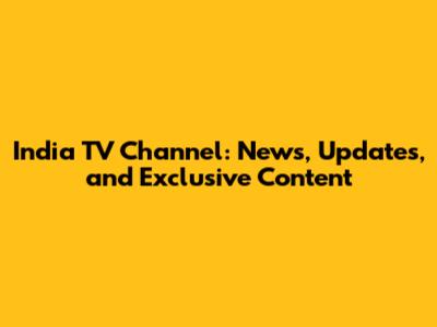 India TV Channel: News, Updates, and Exclusive Content