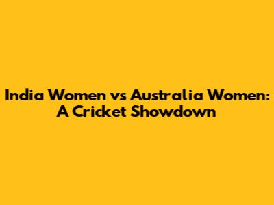 India Women vs Australia Women: A Cricket Showdown