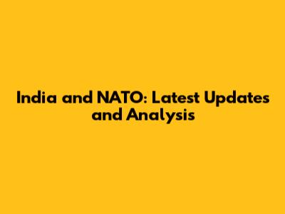 India and NATO: Latest Updates and Analysis