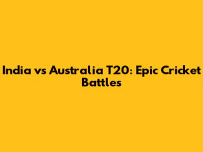 India vs Australia T20: Epic Cricket Battles