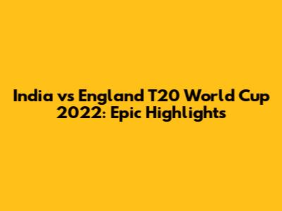 India vs England T20 World Cup 2022: Epic Highlights