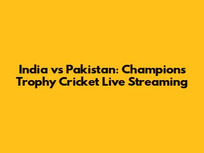 India vs Pakistan: Champions Trophy Cricket Live Streaming