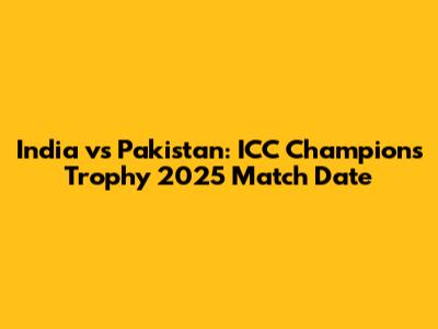 India vs Pakistan: ICC Champions Trophy 2025 Match Date