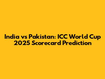 India vs Pakistan: ICC World Cup 2025 Scorecard Prediction