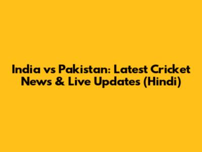 India vs Pakistan: Latest Cricket News & Live Updates (Hindi)