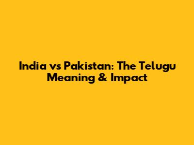 India vs Pakistan: The Telugu Meaning & Impact