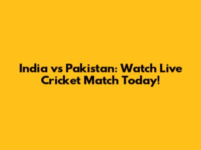 India vs Pakistan: Watch Live Cricket Match Today!