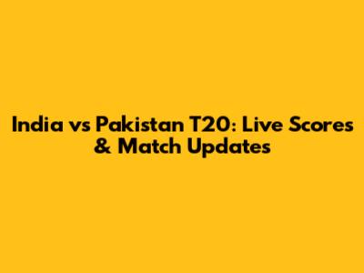 India vs Pakistan T20: Live Scores & Match Updates