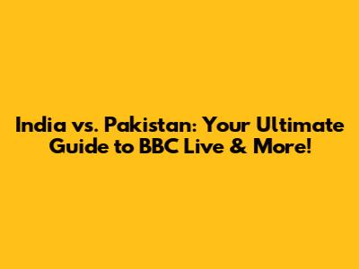 India vs. Pakistan: Your Ultimate Guide to BBC Live & More!