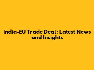 India-EU Trade Deal: Latest News and Insights