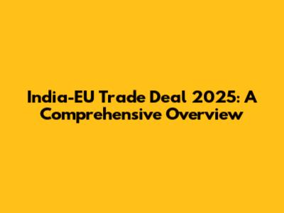 India-EU Trade Deal 2025: A Comprehensive Overview