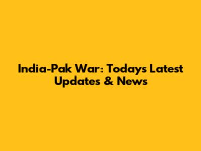 India-Pak War: Today's Latest Updates & News
