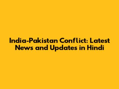 India-Pakistan Conflict: Latest News and Updates in Hindi
