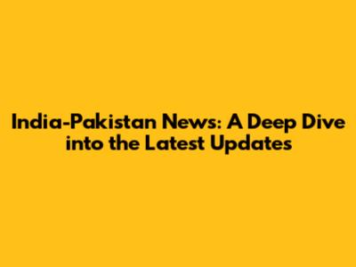 India-Pakistan News: A Deep Dive into the Latest Updates