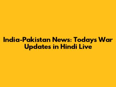 India-Pakistan News: Today's War Updates in Hindi Live