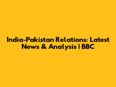 India-Pakistan Relations: Latest News & Analysis | BBC