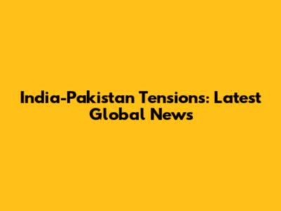 India-Pakistan Tensions: Latest Global News