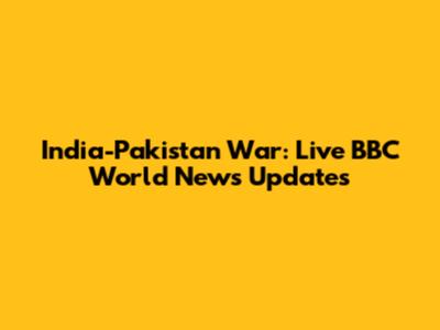 India-Pakistan War: Live BBC World News Updates