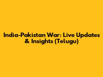 India-Pakistan War: Live Updates & Insights (Telugu)