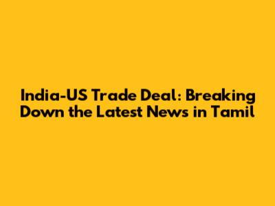 India-US Trade Deal: Breaking Down the Latest News in Tamil